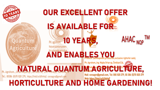 OUR 10 YEARS ANNIVERSARY 1 - In The Year 2022: Our EXCELLENT OFFER is AVAILABLE FOR 10 YEARS and ENABLES YOU NATURAL QUANTUM AGRICULTURE, HORTICULTURE and HOME GARDENING. EXACTLY AS NATURE WORKS!
